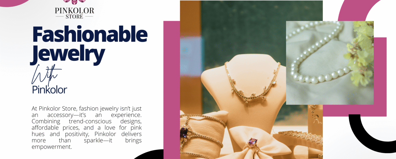 The Ultimate Guide to Fashion Jewelry: Style, Trends, and the Sparkle of Pinkolor Store
